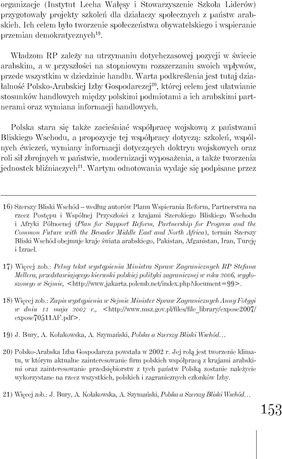 Władzom RP zależy na utrzymaniu dotychczasowej pozycji w świecie arabskim, a w przyszłości na stopniowym rozszerzaniu swoich wpływów, przede wszystkim w dziedzinie handlu.