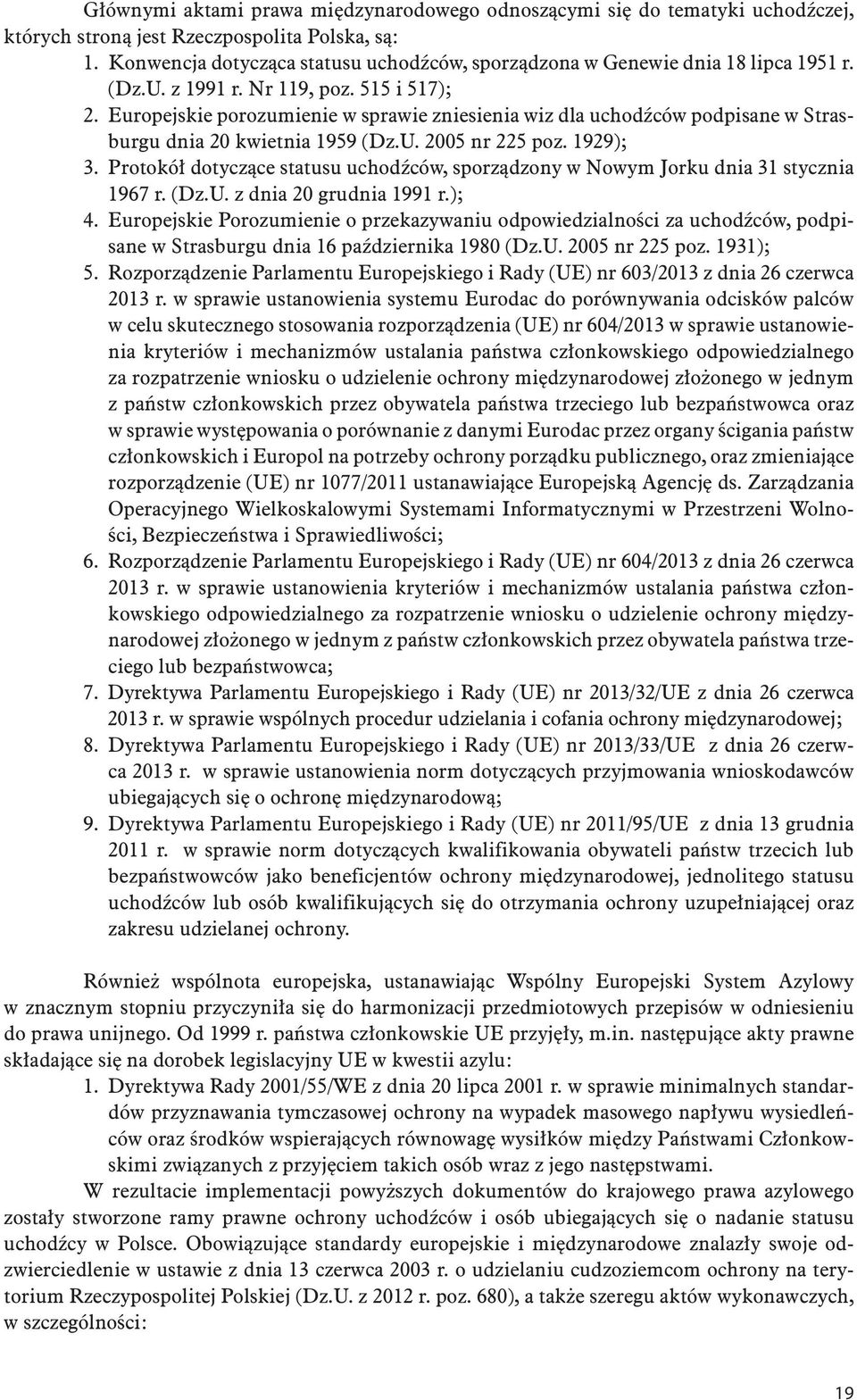 Europejskie porozumienie w sprawie zniesienia wiz dla uchodźców podpisane w Strasburgu dnia 20 kwietnia 1959 (Dz.U. 2005 nr 225 poz. 1929); 3.