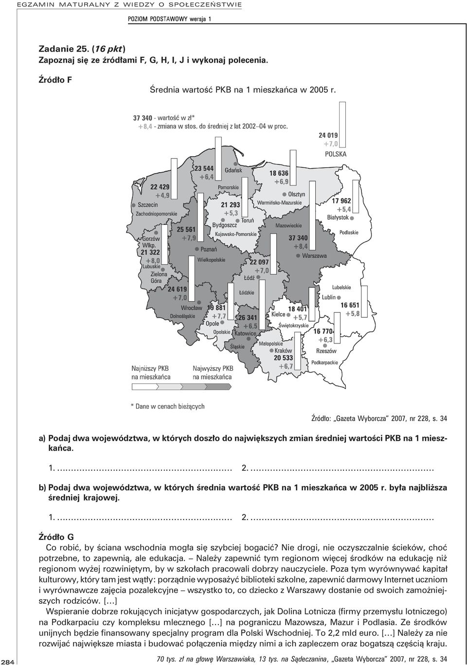 była najbliższa średniej krajowej. 1. 2. Źródło G Co robić, by ściana wschodnia mogła się szybciej bogacić? Nie drogi, nie oczyszczalnie ścieków, choć potrzebne, to zapewnią, ale edukacja.