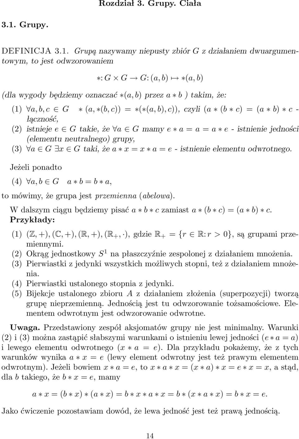 Grupą nazywamy niepusty zbiór G z dzia laniem dwuargumentowym, to jest odwzorowaniem : G G G: (a, b) (a, b) (dla wygody będziemy oznaczać (a, b) przez a b ) takim, że: (1) a, b, c G (a, (b, c)) = (