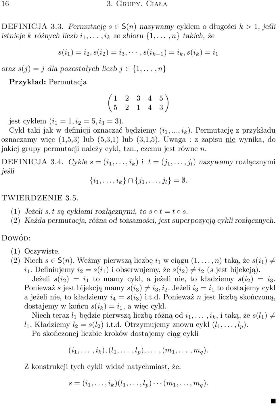 .., n} Przykład: Permutacja ( 1 2 3 4 ) 5 5 2 1 4 3 jest cyklem (i 1 = 1, i 2 = 5, i 3 = 3). Cykl taki jak w definicji oznaczać będziemy (i 1,..., i k ).