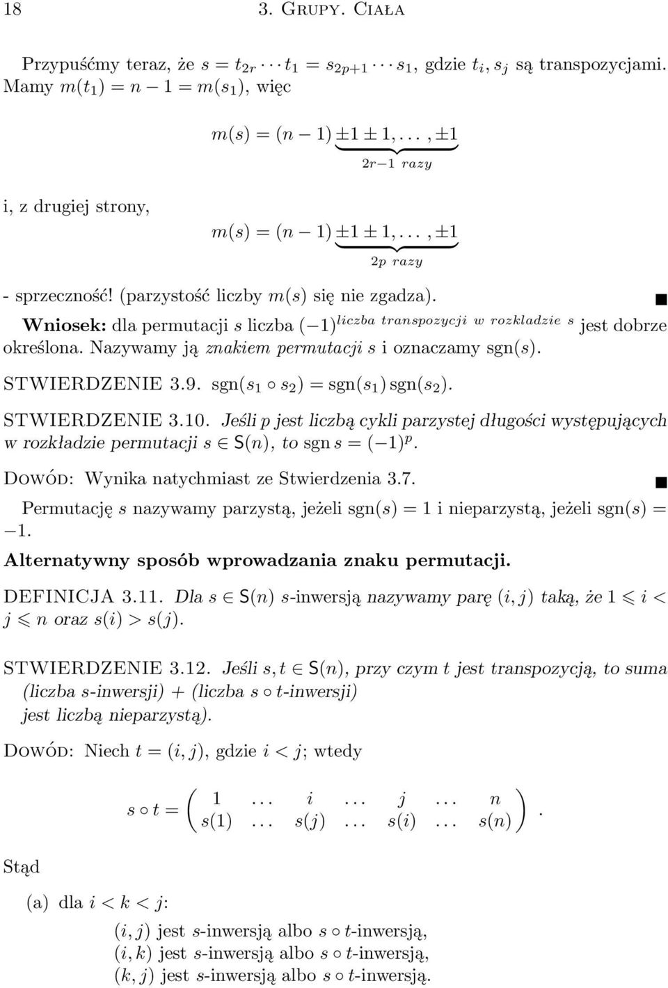 Wniosek: dla permutacji s liczba ( 1) liczba transpozycji w rozkladzie s jest dobrze określona. Nazywamy ją znakiem permutacji s i oznaczamy sgn(s). STWIERDZENIE 3.9.