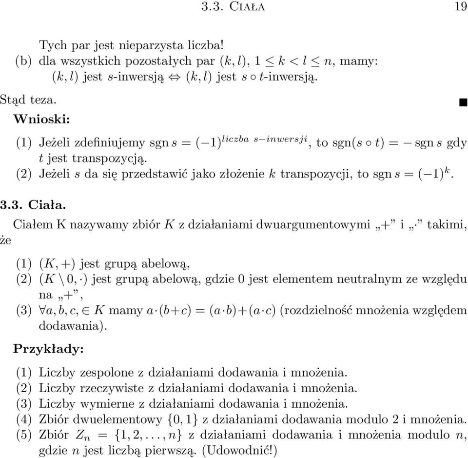 Ciałem K nazywamy zbiór K z dzia laniami dwuargumentowymi + i takimi, że (1) (K, +) jest grupą abelową, (2) (K \ 0, ) jest grupą abelową, gdzie 0 jest elementem neutralnym ze względu na +, (3) a, b,