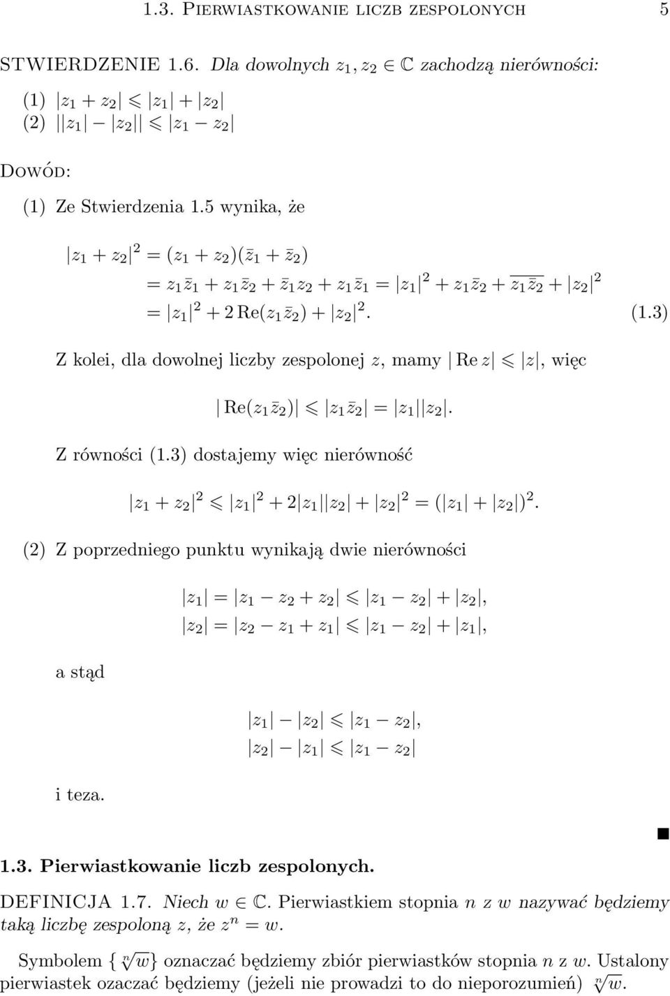3) Z kolei, dla dowolnej liczby zespolonej z, mamy Re z z, więc Re(z 1 z 2 ) z 1 z 2 = z 1 z 2. Z równości (1.3) dostajemy więc nierówność z 1 + z 2 2 z 1 2 + 2 z 1 z 2 + z 2 2 = ( z 1 + z 2 ) 2.
