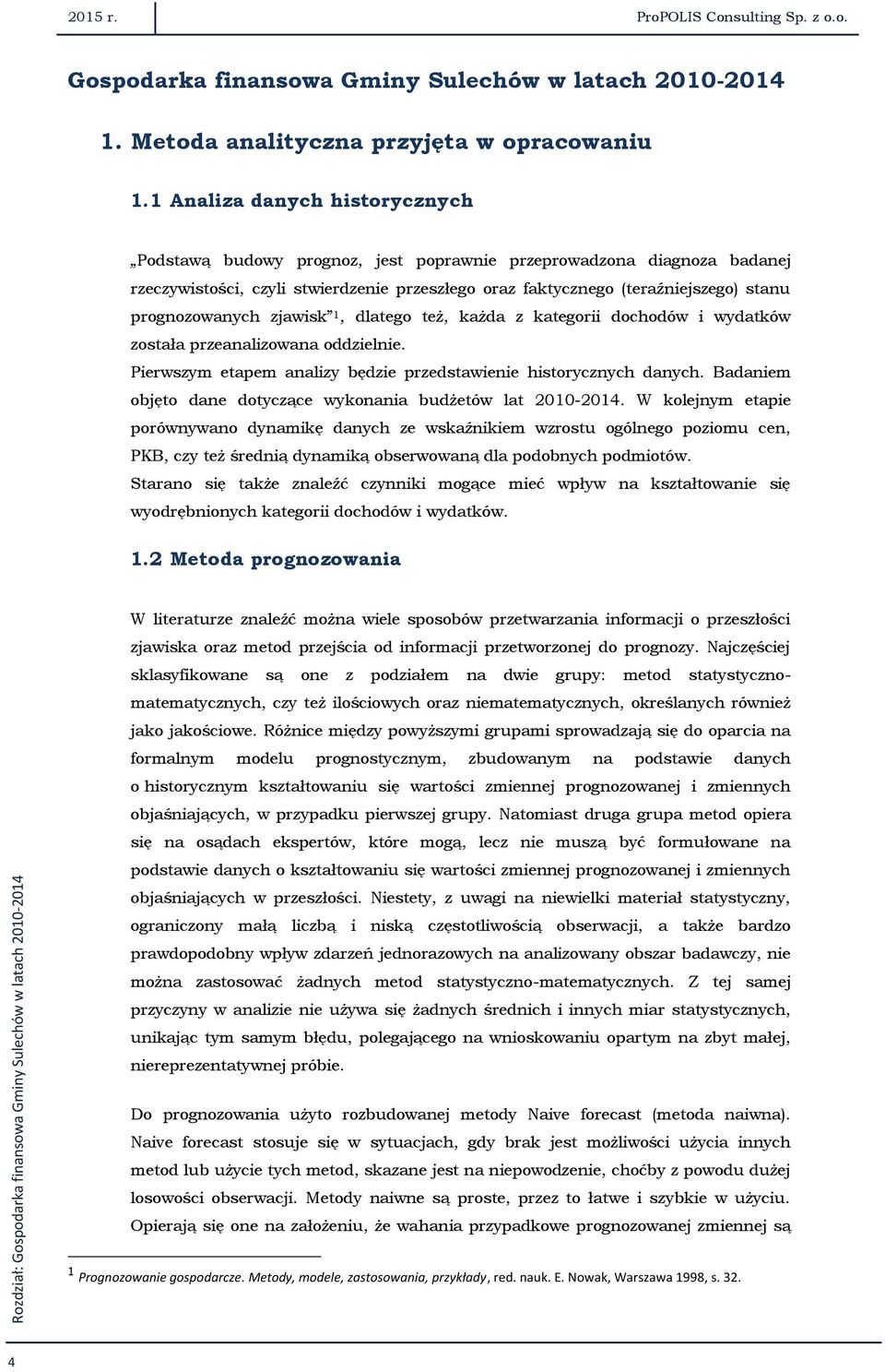 prognozowanych zjawisk 1, dlatego też, każda z kategorii dochodów i wydatków została przeanalizowana oddzielnie. Pierwszym etapem analizy będzie przedstawienie historycznych danych.