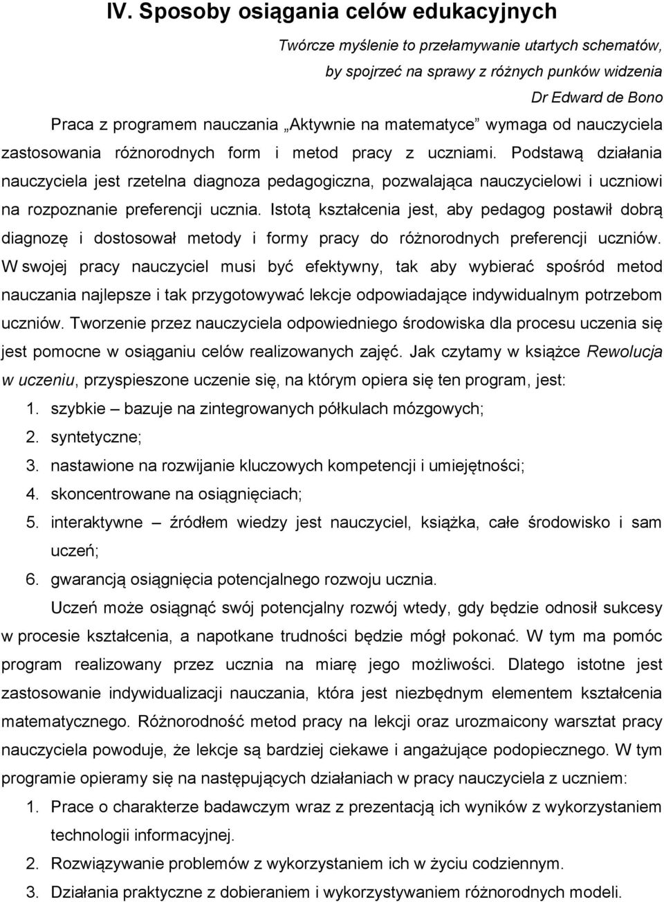 Podstawą działania nauczyciela jest rzetelna diagnoza pedagogiczna, pozwalająca nauczycielowi i uczniowi na rozpoznanie preferencji ucznia.