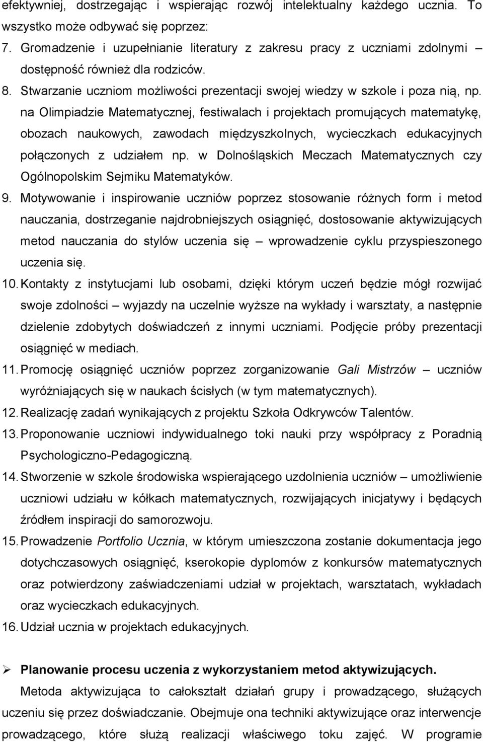 na Olimpiadzie Matematycznej, festiwalach i projektach promujących matematykę, obozach naukowych, zawodach międzyszkolnych, wycieczkach edukacyjnych połączonych z udziałem np.