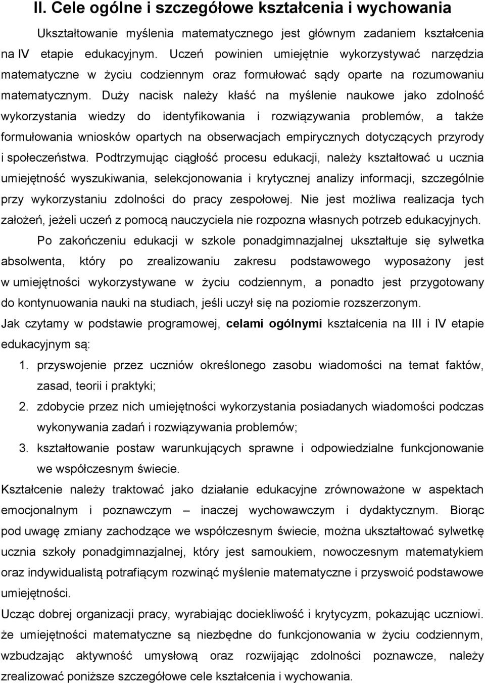 Duży nacisk należy kłaść na myślenie naukowe jako zdolność wykorzystania wiedzy do identyfikowania i rozwiązywania problemów, a także formułowania wniosków opartych na obserwacjach empirycznych