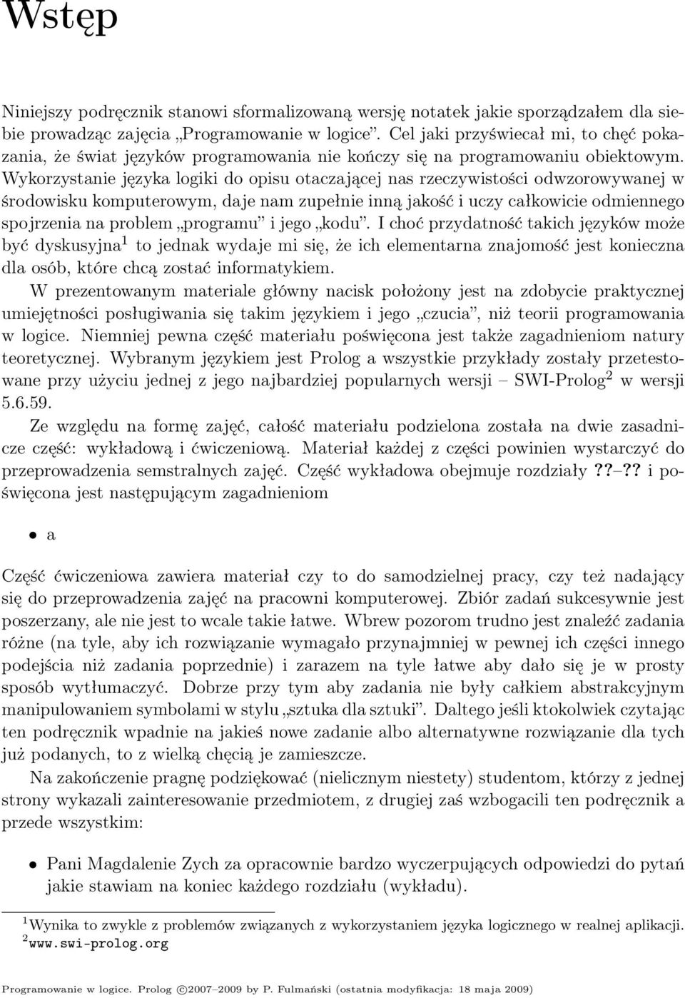 Wykorzystanie języka logiki do opisu otaczającej nas rzeczywistości odwzorowywanej w środowisku komputerowym, daje nam zupełnie inną jakość i uczy całkowicie odmiennego spojrzenia na problem programu