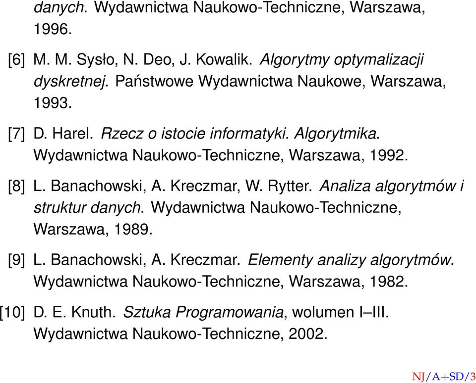 [8] L. Banachowski, A. Kreczmar, W. Rytter. Analiza algorytmów i struktur danych. Wydawnictwa Naukowo-Techniczne, Warszawa, 1989. [9] L. Banachowski, A. Kreczmar. Elementy analizy algorytmów.