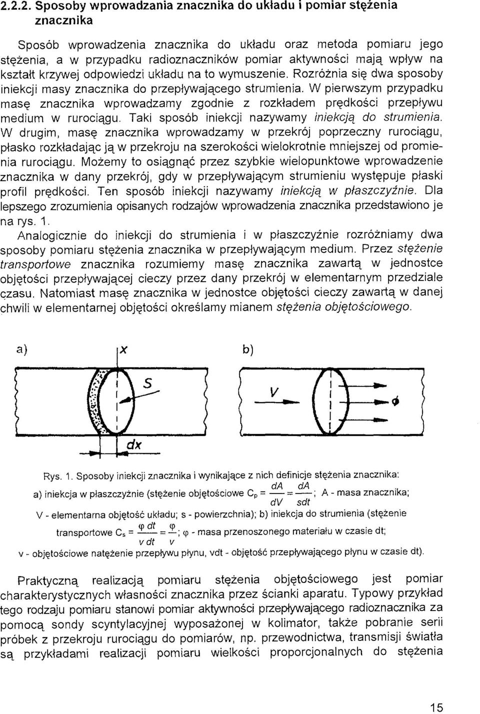 W pierwszym przypadku masę znacznika wprowadzamy zgodnie z rozkładem prędkości przepływu medium w rurociągu. Taki sposób iniekcji nazywamy iniekcją do strumienia.