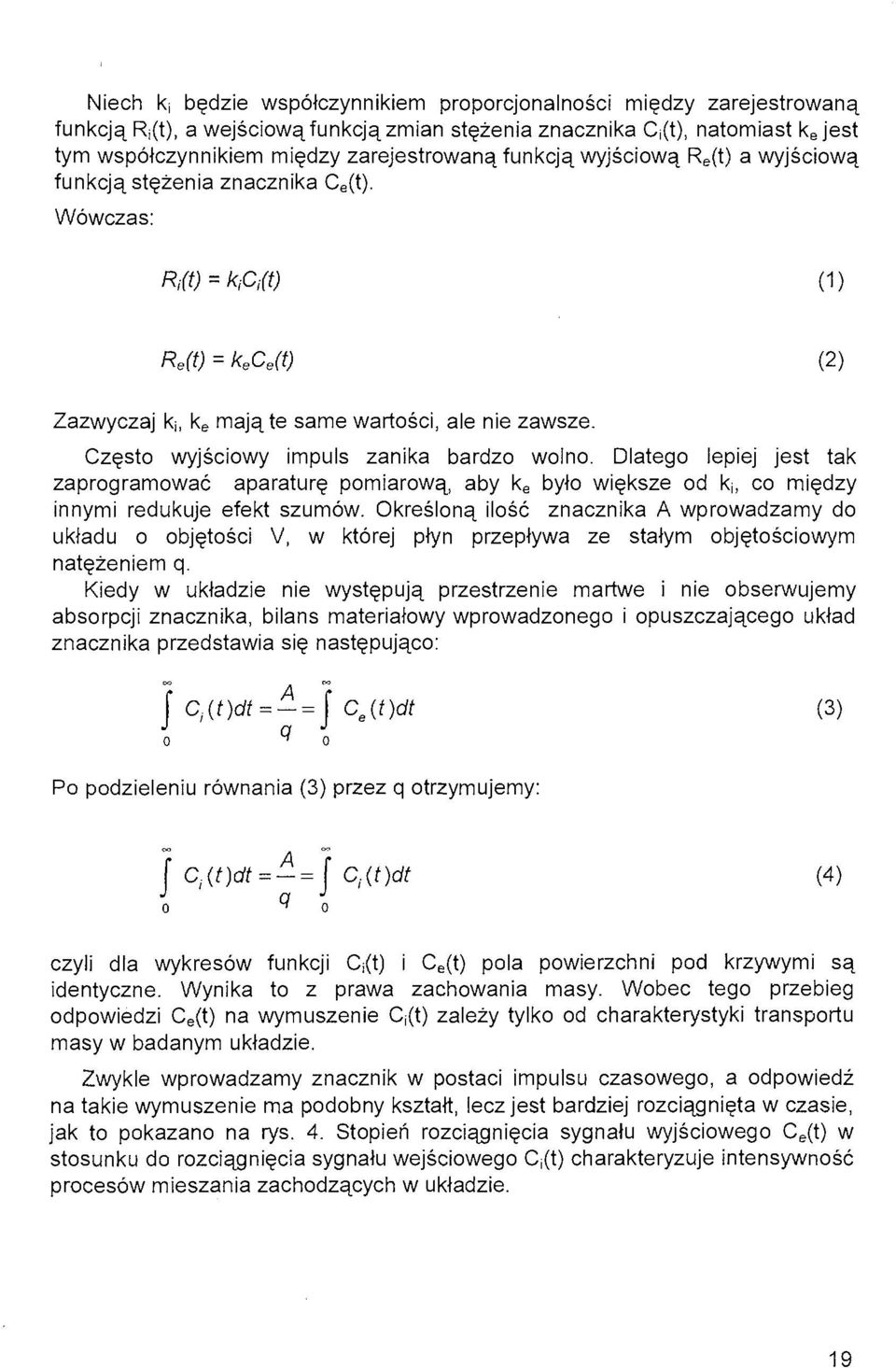 Często wyjściowy impuls zanika bardzo wolno. Dlatego lepiej jest tak zaprogramować aparaturę pomiarową, aby k e było większe od kj, co między innymi redukuje efekt szumów.