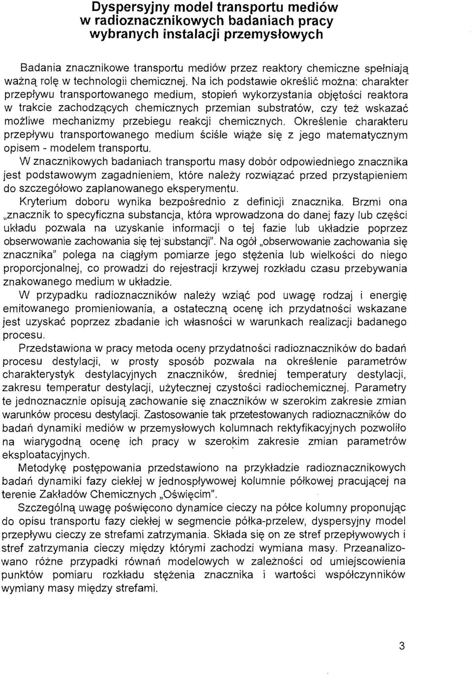 Na ich podstawie określić można: charakter przepływu transportowanego medium, stopień wykorzystania objętości reaktora w trakcie zachodzących chemicznych przemian substratów, czy też wskazać możliwe