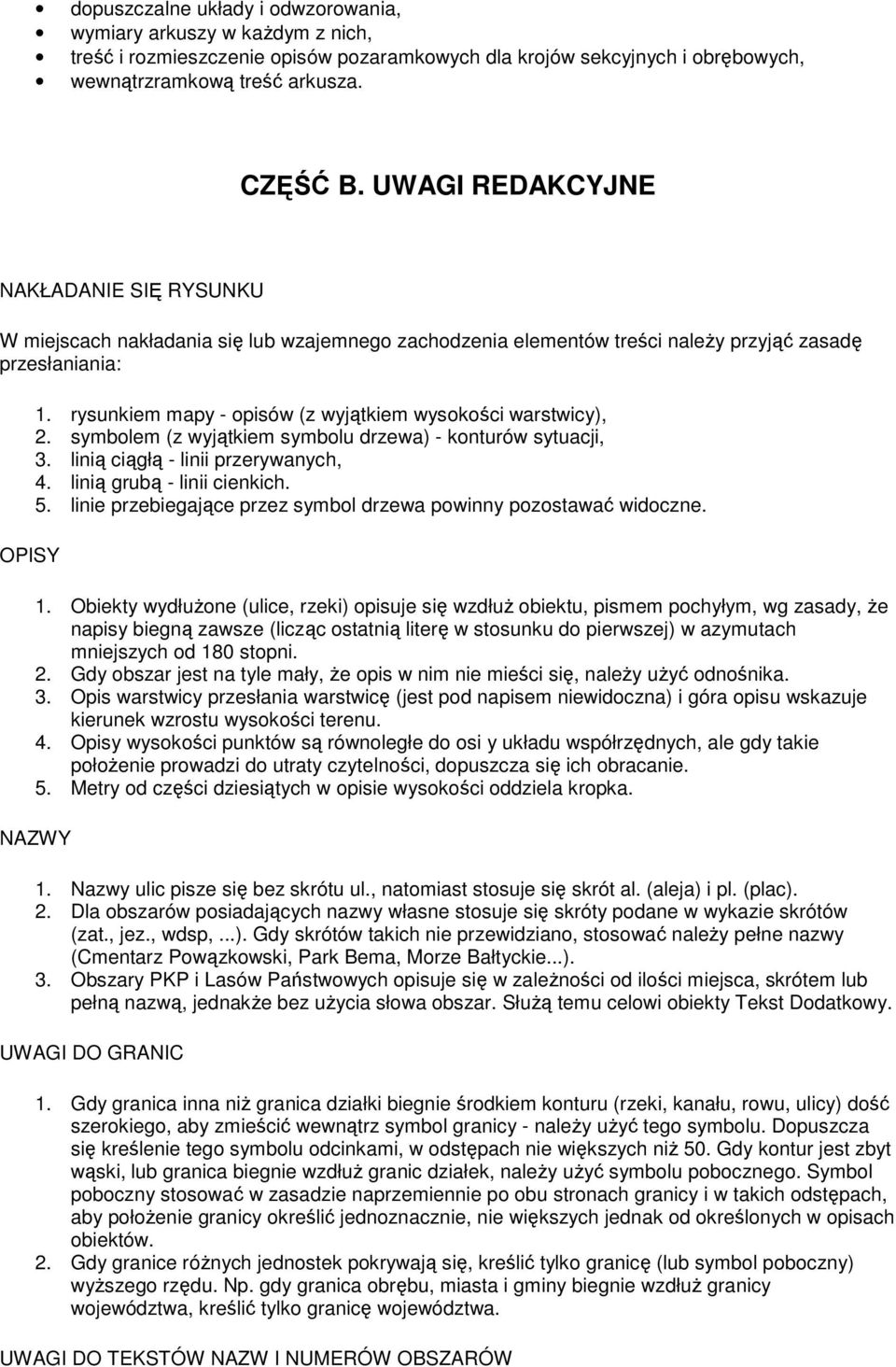 rysunkiem mapy opisów (z wyjątkiem wysokości warstwicy), 2. symbolem (z wyjątkiem symbolu drzewa) konturów sytuacji, 3. linią ciągłą linii przerywanych, 4. linią grubą linii cienkich. 5.