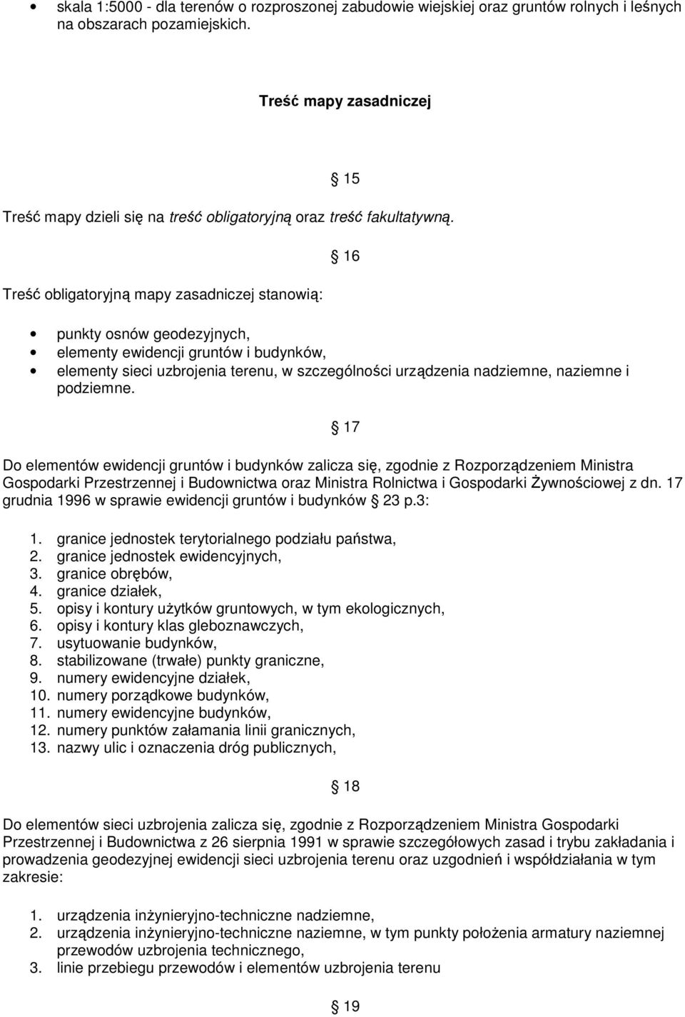 Treść obligatoryjną mapy zasadniczej stanowią: punkty osnów geodezyjnych, elementy ewidencji gruntów i budynków, elementy sieci uzbrojenia terenu, w szczególności urządzenia nadziemne, naziemne i