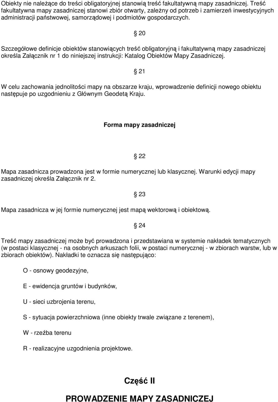 Szczegółowe definicje obiektów stanowiących treść obligatoryjną i fakultatywną mapy zasadniczej określa Załącznik nr 1 do niniejszej instrukcji: Katalog Obiektów Mapy Zasadniczej.