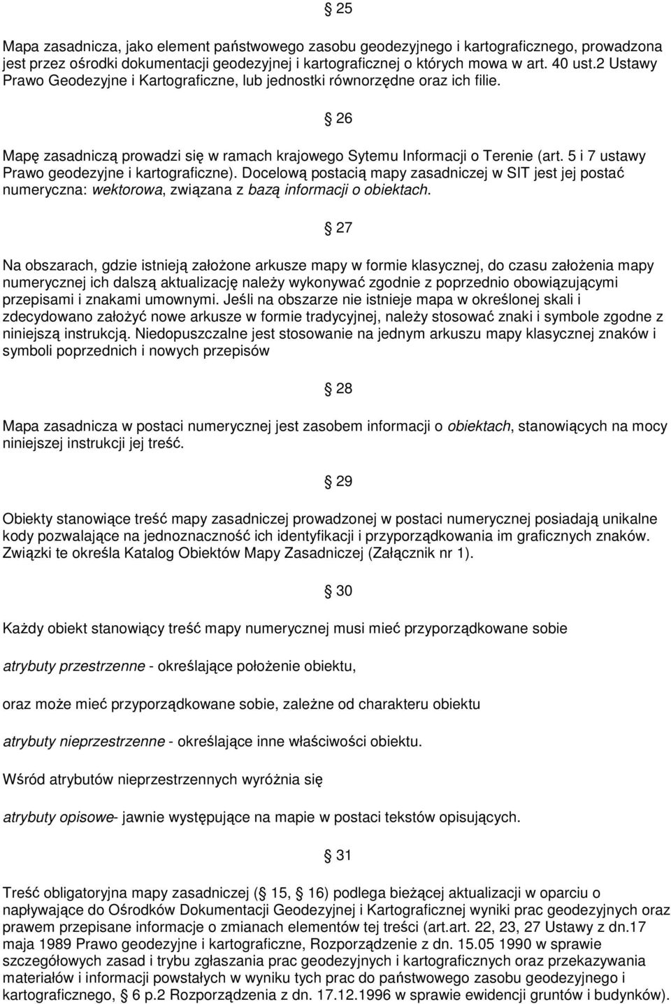 5 i 7 ustawy Prawo geodezyjne i kartograficzne). Docelową postacią mapy zasadniczej w SIT jest jej postać numeryczna: wektorowa, związana z bazą informacji o obiektach.