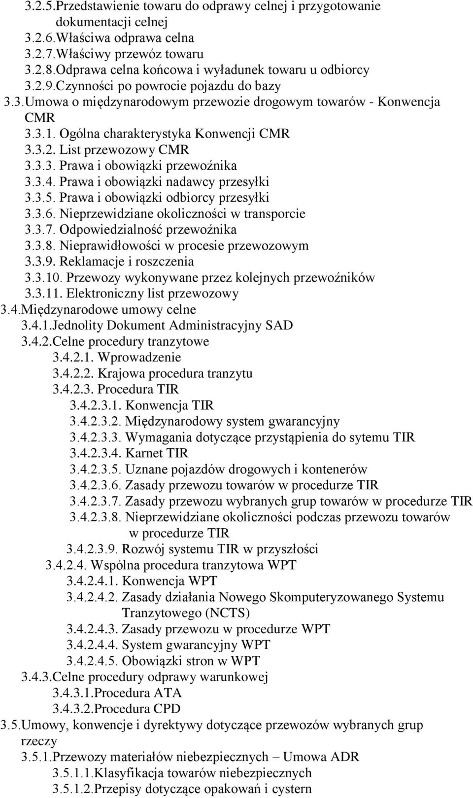 Ogólna charakterystyka Konwencji CMR 3.3.2. List przewozowy CMR 3.3.3. Prawa i obowiązki przewoźnika 3.3.4. Prawa i obowiązki nadawcy przesyłki 3.3.5. Prawa i obowiązki odbiorcy przesyłki 3.3.6.