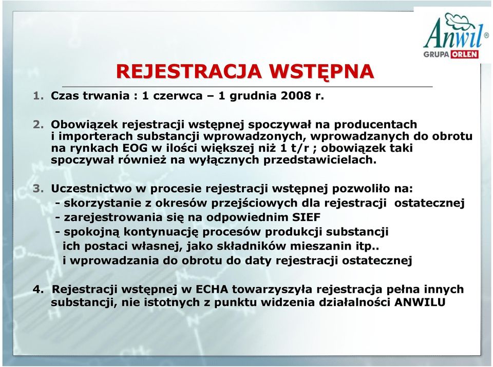 Obowiązek rejestracji wstępnej spoczywał na producentach i importerach substancji wprowadzonych, wprowadzanych do obrotu na rynkach EOG w ilości większej niż 1 t/r ; obowiązek taki spoczywał