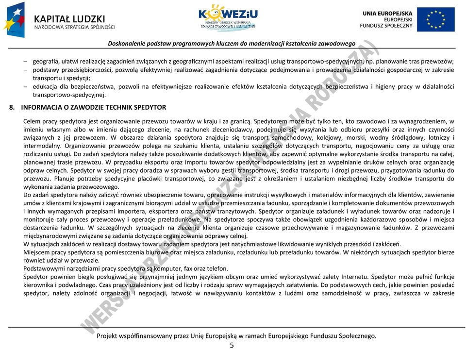 edukacja dla bezpieczeństwa, pozwoli na efektywniejsze realizowanie efektów kształcenia dotyczących bezpieczeństwa i higieny pracy w działalności transportowo-spedycyjnej. 8.