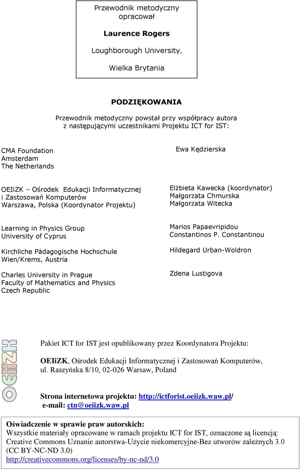 Małgorzata Chmurska Małgorzata Witecka Learning in Physics Group University of Cyprus Kirchliche Pädagogische Hochschule Wien/Krems, Austria Charles University in Prague Faculty of Mathematics and