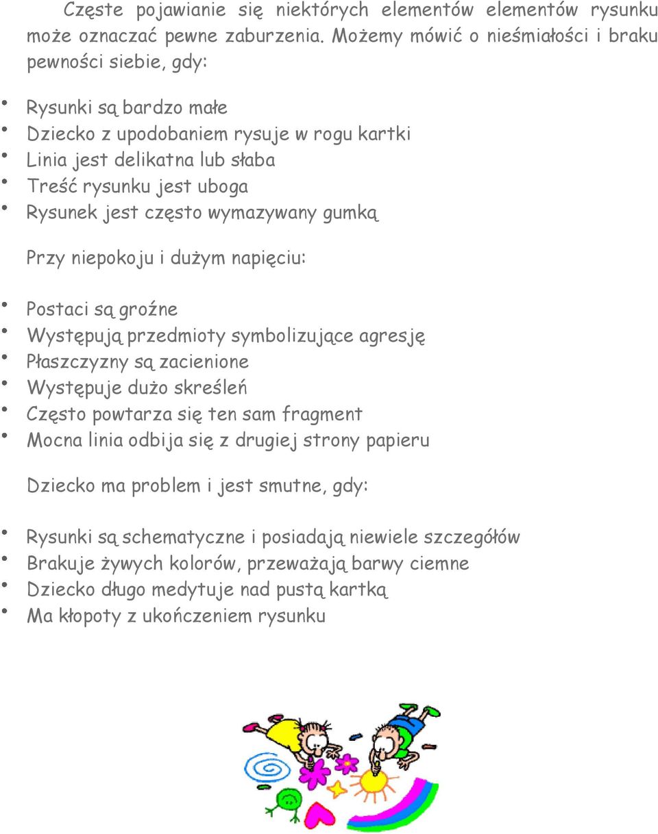 jest często wymazywany gumką Przy niepokoju i dużym napięciu: Postaci są groźne Występują przedmioty symbolizujące agresję Płaszczyzny są zacienione Występuje dużo skreśleń Często powtarza