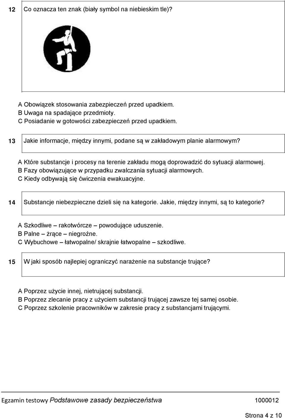 B Fazy obowiązujące w przypadku zwalczania sytuacji alarmowych. C Kiedy odbywają się ćwiczenia ewakuacyjne. 14 Substancje niebezpieczne dzieli się na kategorie. Jakie, między innymi, są to kategorie?