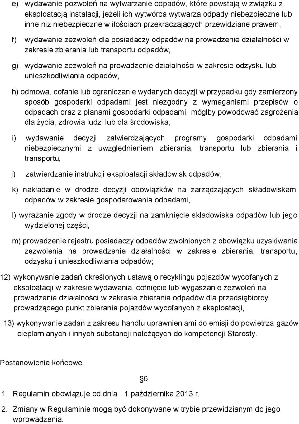 działalności w zakresie odzysku lub unieszkodliwiania odpadów, h) odmowa, cofanie lub ograniczanie wydanych decyzji w przypadku gdy zamierzony sposób gospodarki odpadami jest niezgodny z wymaganiami