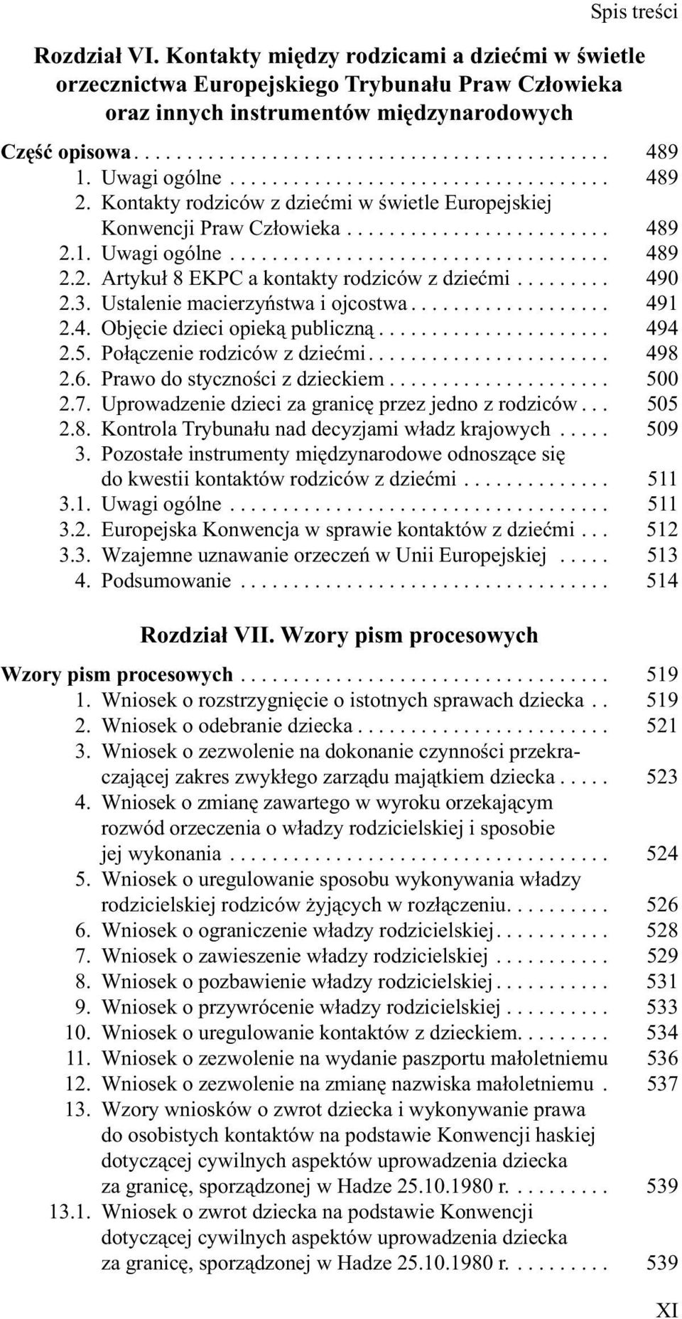 ........ 490 2.3. Ustalenie macierzyństwa i ojcostwa................... 491 2.4. Objęcie dzieci opieką publiczną...................... 494 2.5. Połączenie rodziców z dziećmi....................... 498 2.