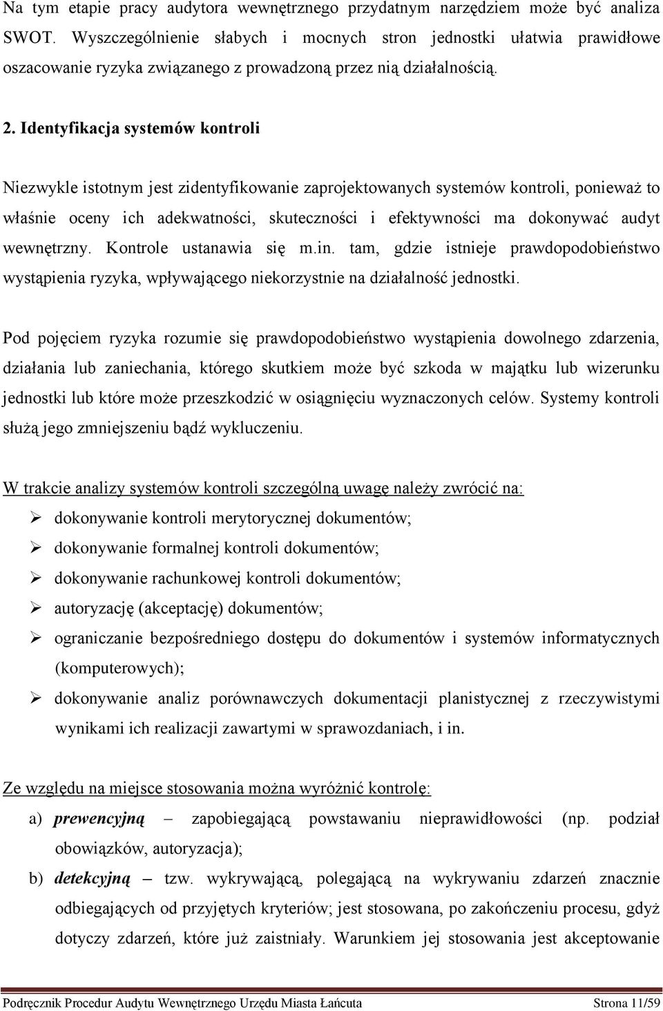 Identyfikacja systemów kontroli Niezwykle istotnym jest zidentyfikowanie zaprojektowanych systemów kontroli, ponieważ to właśnie oceny ich adekwatności, skuteczności i efektywności ma dokonywać audyt