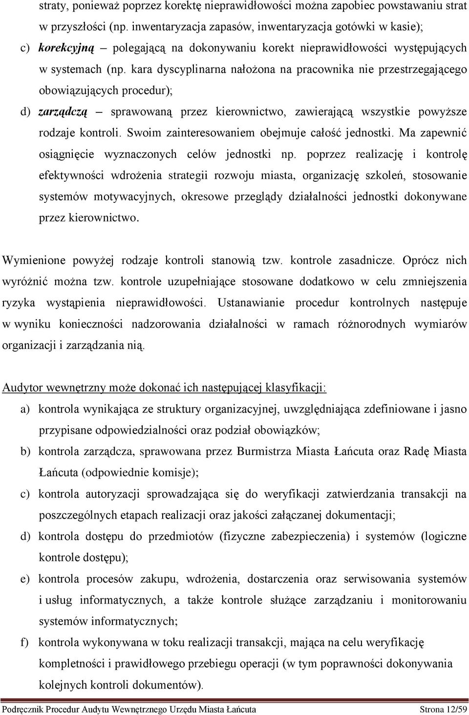 kara dyscyplinarna nałożona na pracownika nie przestrzegającego obowiązujących procedur); d) zarządczą sprawowaną przez kierownictwo, zawierającą wszystkie powyższe rodzaje kontroli.