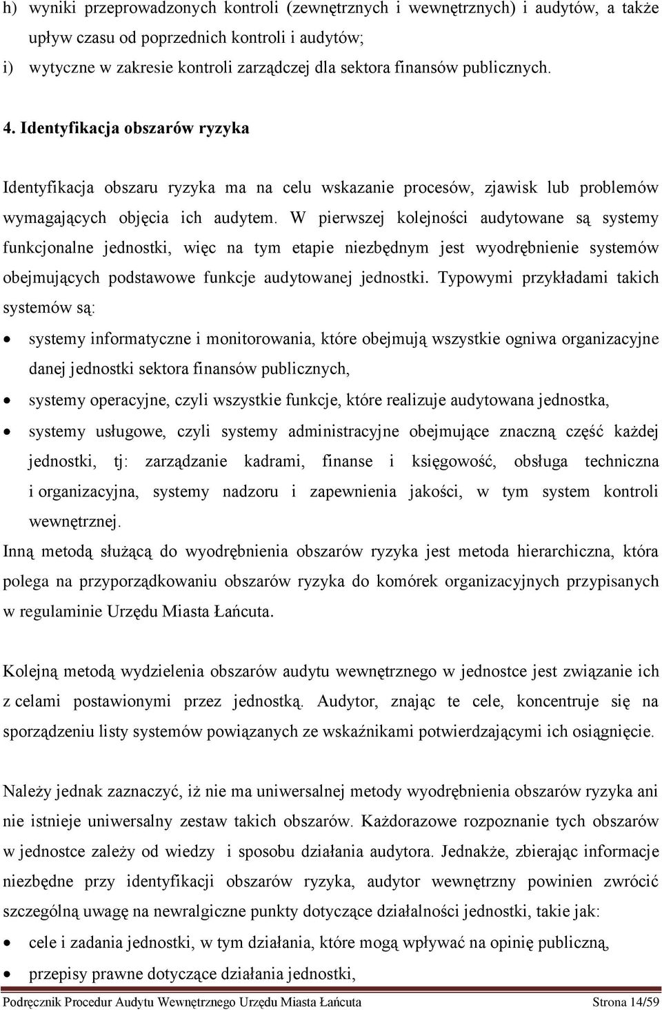 W pierwszej kolejności audytowane są systemy funkcjonalne jednostki, więc na tym etapie niezbędnym jest wyodrębnienie systemów obejmujących podstawowe funkcje audytowanej jednostki.