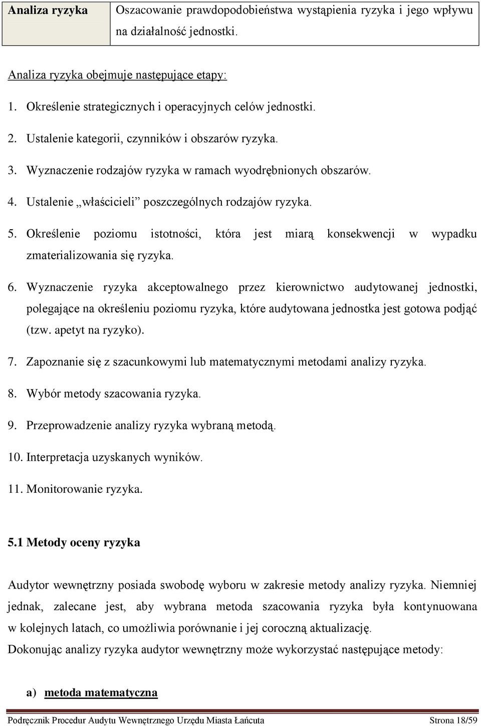 Ustalenie właścicieli poszczególnych rodzajów ryzyka. 5. Określenie poziomu istotności, która jest miarą konsekwencji w wypadku zmaterializowania się ryzyka. 6.