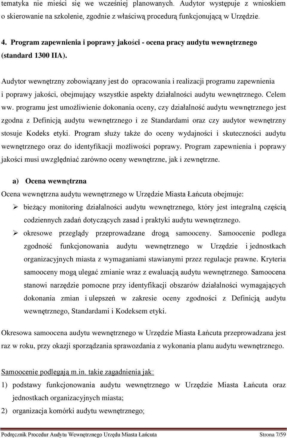 Audytor wewnętrzny zobowiązany jest do opracowania i realizacji programu zapewnienia i poprawy jakości, obejmujący wszystkie aspekty działalności audytu wewnętrznego. Celem ww.