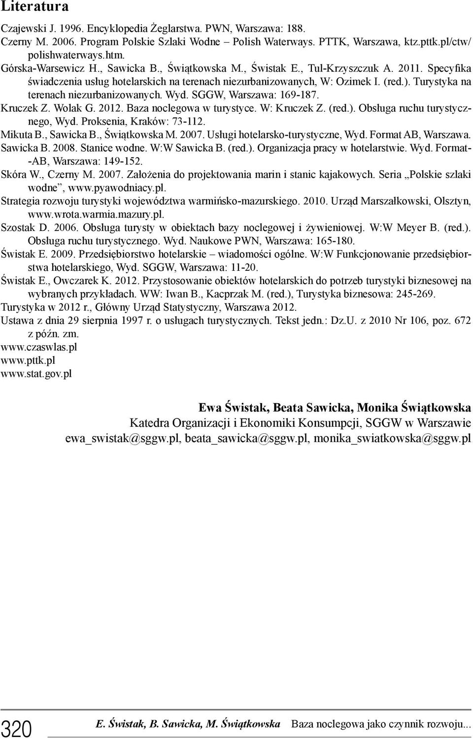 Turystyka na terenach niezurbanizowanych. Wyd. SGGW, Warszawa: 169-187. Kruczek Z. Wolak G. 2012. Baza noclegowa w turystyce. W: Kruczek Z. (red.). Obsługa ruchu turystycznego, Wyd.