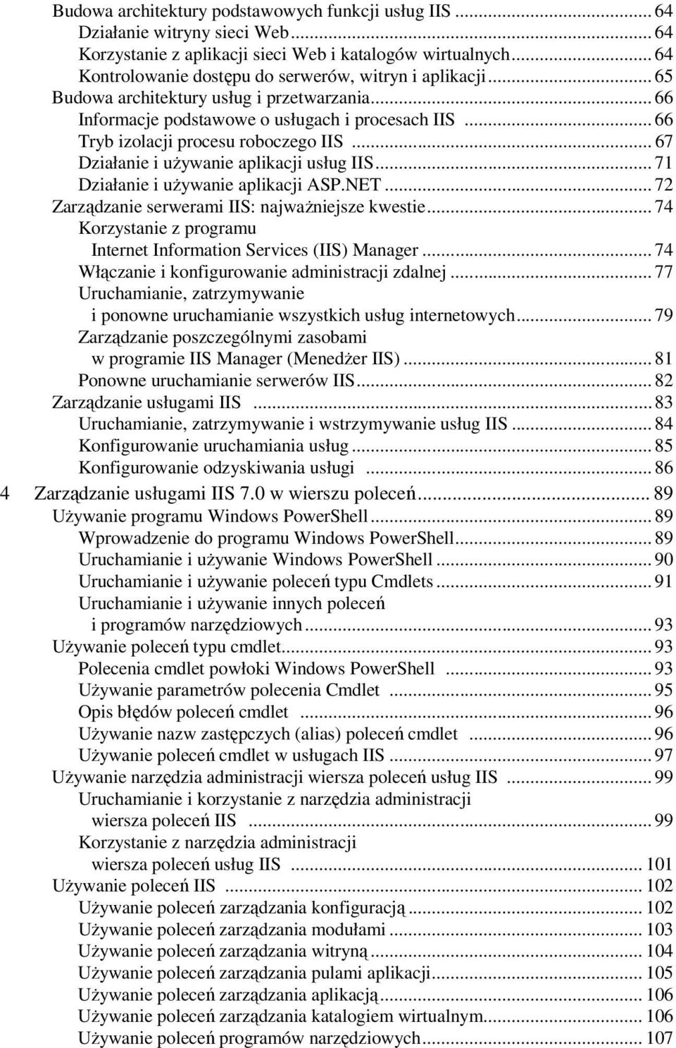 .. 66 Tryb izolacji procesu roboczego IIS... 67 Działanie i uŝywanie aplikacji usług IIS... 71 Działanie i uŝywanie aplikacji ASP.NET... 72 Zarządzanie serwerami IIS: najwaŝniejsze kwestie.