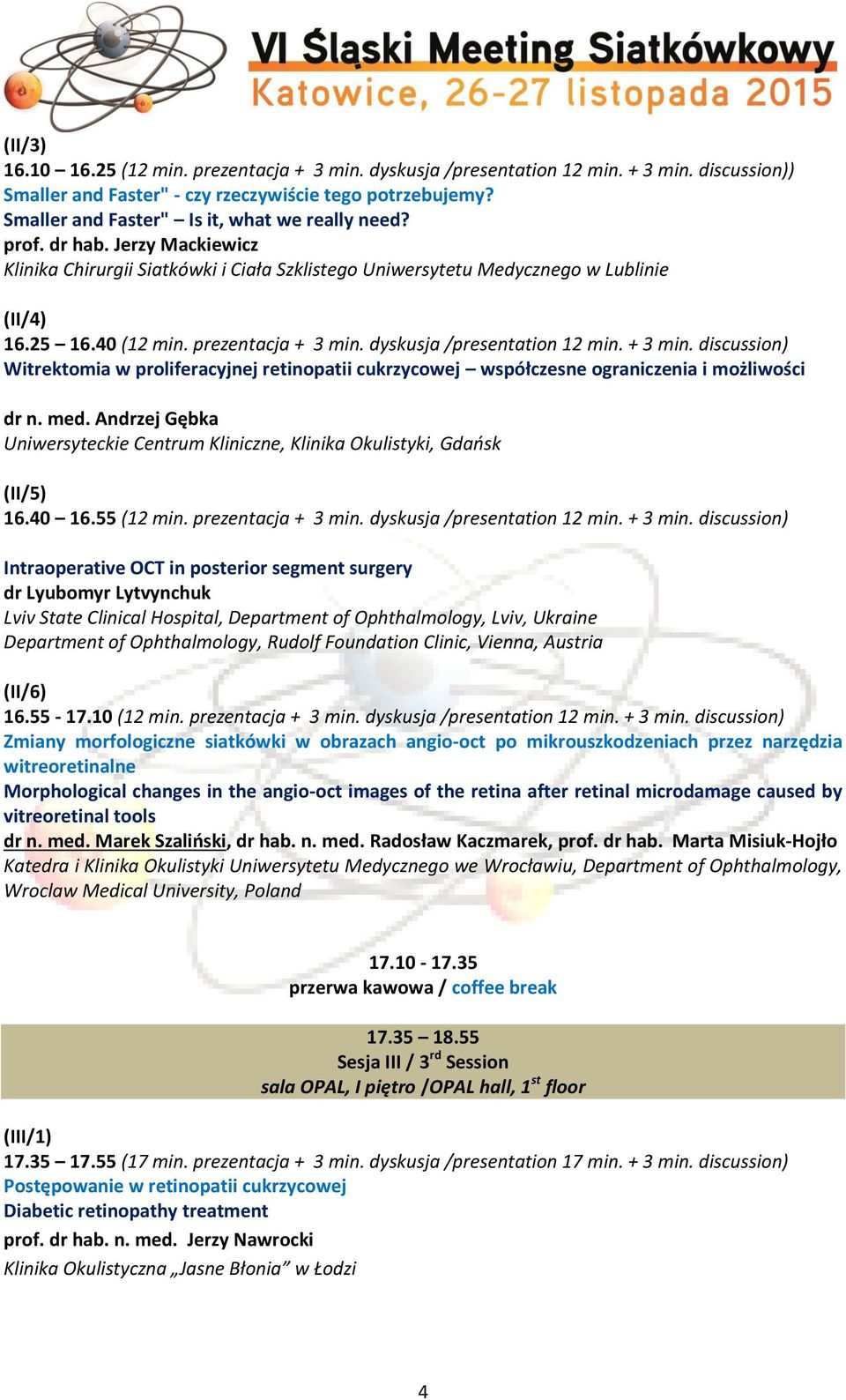 prezentacja + 3 min. dyskusja /presentation 12 min. + 3 min. discussion) Witrektomia w proliferacyjnej retinopatii cukrzycowej współczesne ograniczenia i możliwości dr n. med.