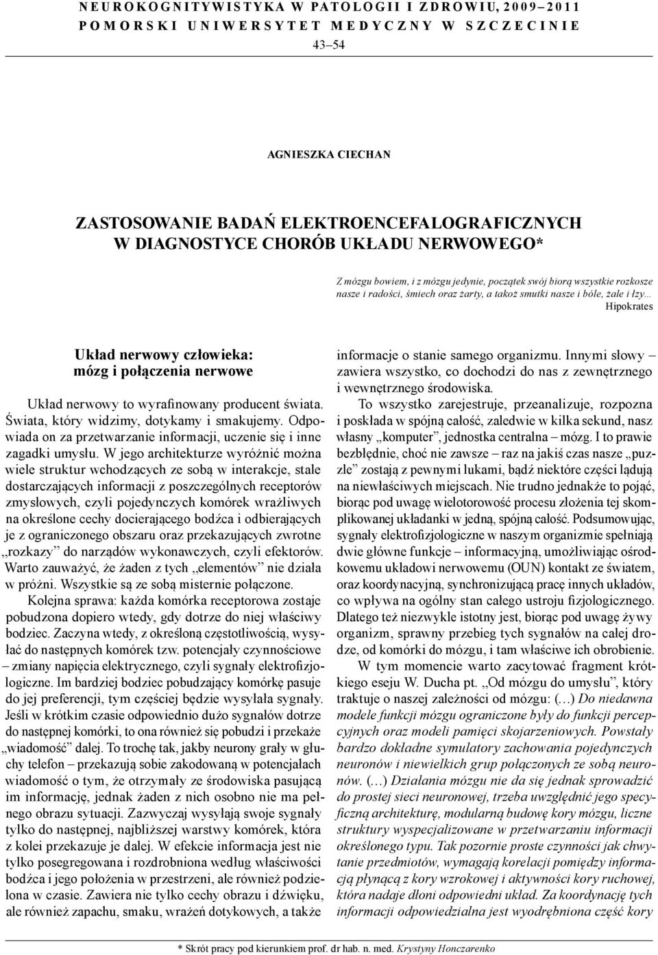 takoż smutki nasze i bóle, żale i łzy Hipokrates Układ nerwowy człowieka: mózg i połączenia nerwowe Układ nerwowy to wyrafinowany producent świata. Świata, który widzimy, dotykamy i smakujemy.