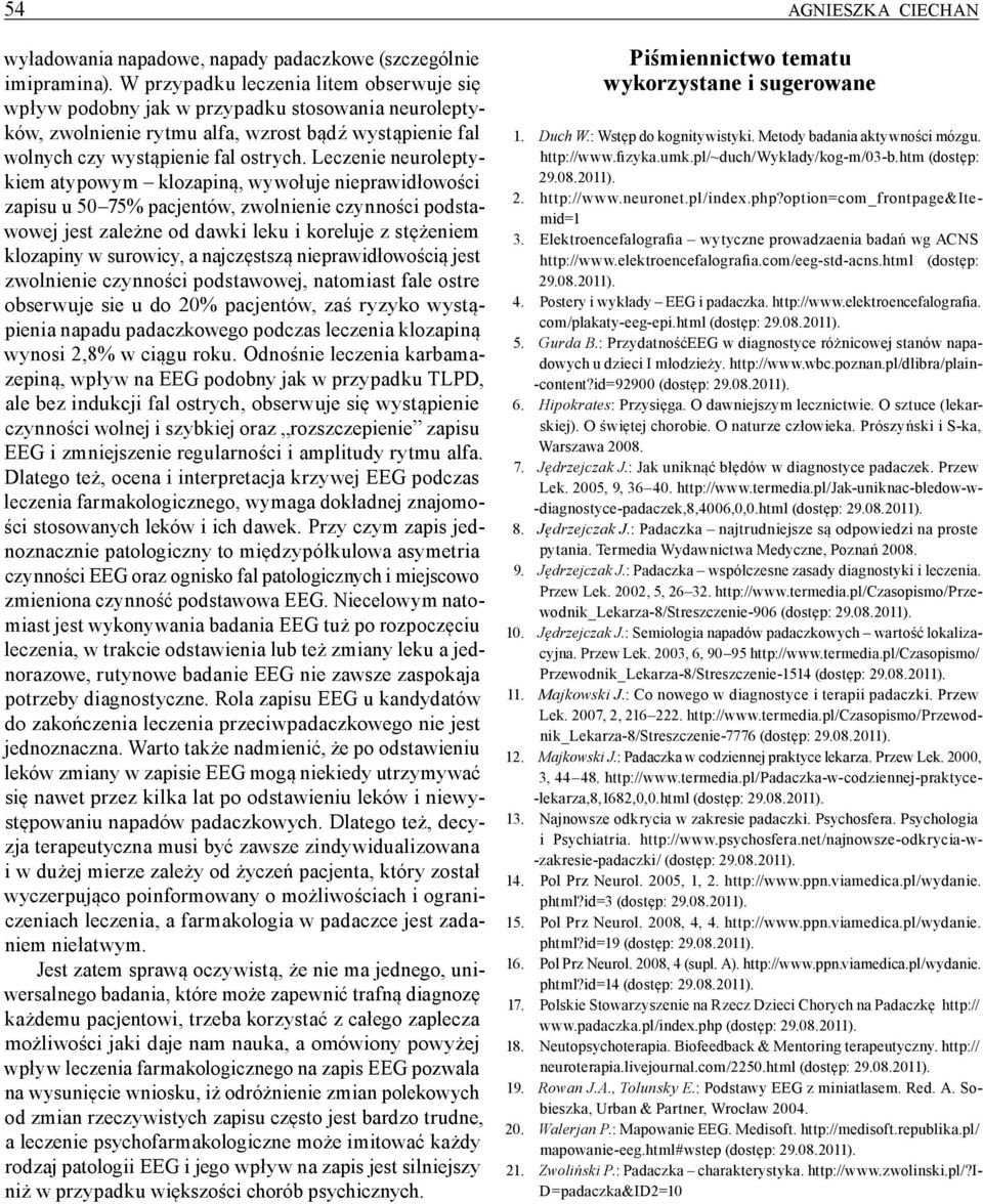 Leczenie neuroleptykiem atypowym klozapiną, wywołuje nieprawidłowości zapisu u 50 75% pacjentów, zwolnienie czynności podstawowej jest zależne od dawki leku i koreluje z stężeniem klozapiny w