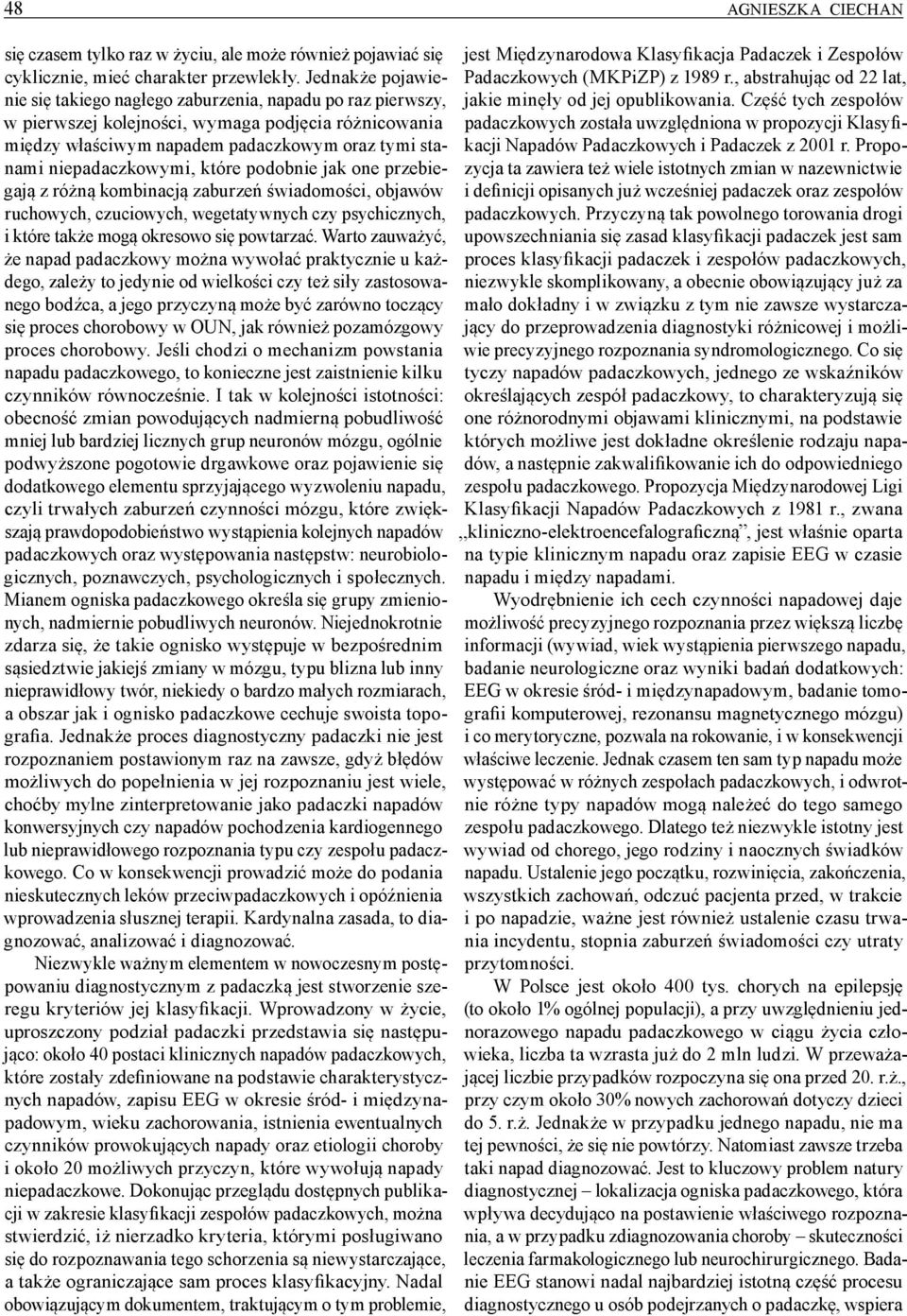 niepadaczkowymi, które podobnie jak one przebiegają z różną kombinacją zaburzeń świadomości, objawów ruchowych, czuciowych, wegetatywnych czy psychicznych, i które także mogą okresowo się powtarzać.