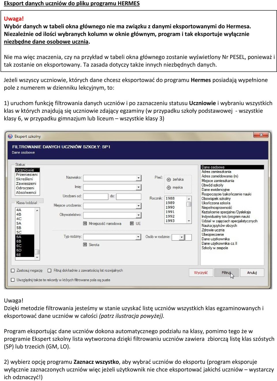 Nie ma więc znaczenia, czy na przykład w tabeli okna głównego zostanie wyświetlony Nr PESEL, ponieważ i tak zostanie on eksportowany. Ta zasada dotyczy także innych niezbędnych danych.