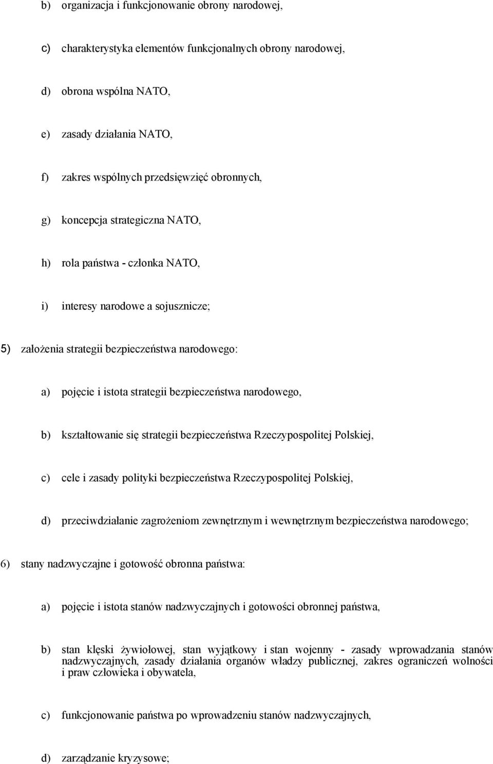 bezpieczeństwa narodowego, b) kształtowanie się strategii bezpieczeństwa Rzeczypospolitej Polskiej, c) cele i zasady polityki bezpieczeństwa Rzeczypospolitej Polskiej, d) przeciwdziałanie zagrożeniom