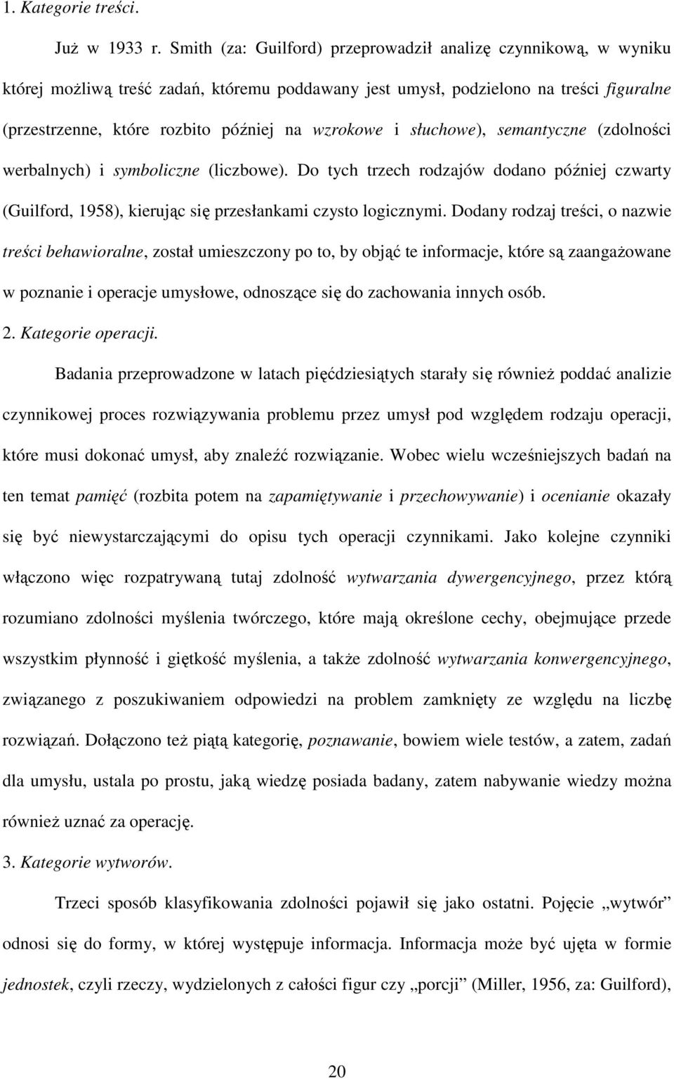 wzrokowe i słuchowe), semantyczne (zdolności werbalnych) i symboliczne (liczbowe). Do tych trzech rodzajów dodano później czwarty (Guilford, 1958), kierując się przesłankami czysto logicznymi.