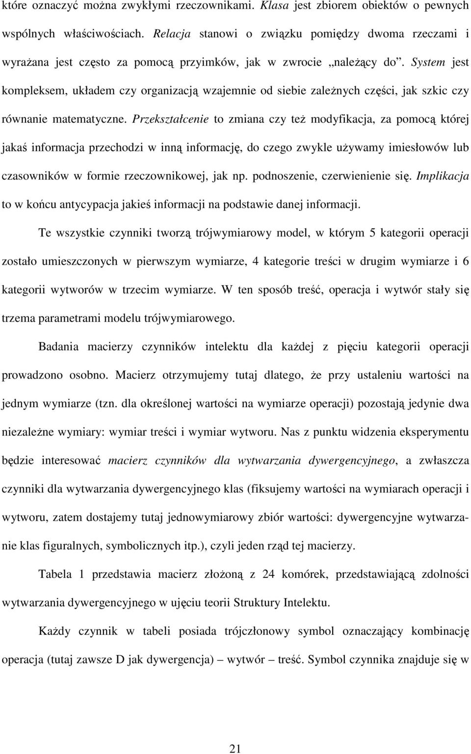 System jest kompleksem, układem czy organizacją wzajemnie od siebie zaleŝnych części, jak szkic czy równanie matematyczne.