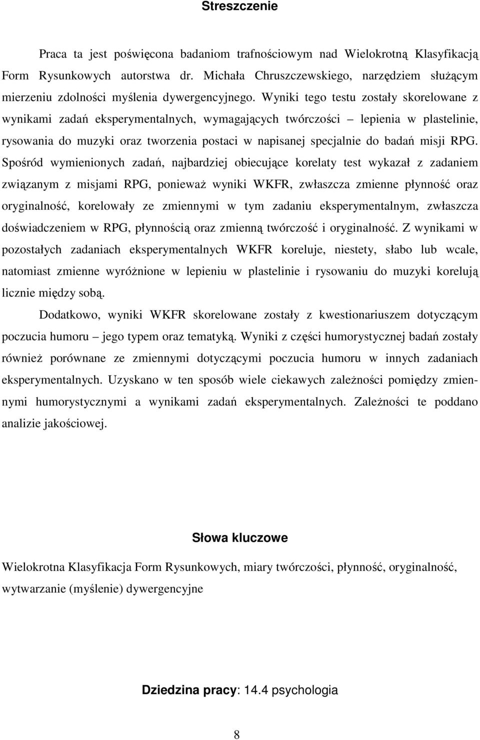 Wyniki tego testu zostały skorelowane z wynikami zadań eksperymentalnych, wymagających twórczości lepienia w plastelinie, rysowania do muzyki oraz tworzenia postaci w napisanej specjalnie do badań