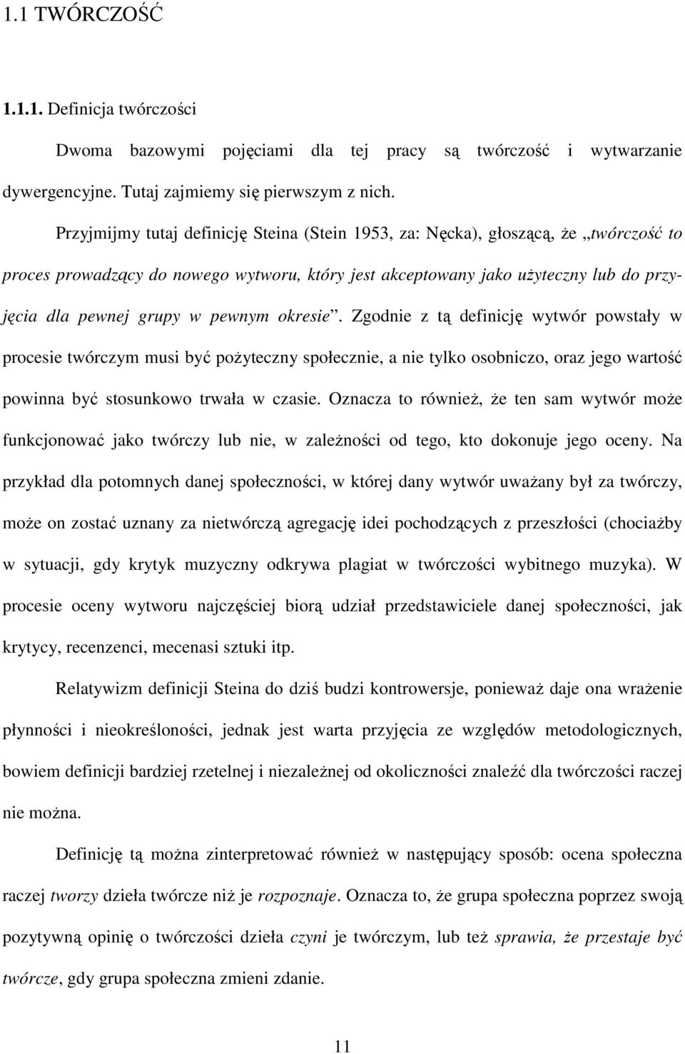 pewnym okresie. Zgodnie z tą definicję wytwór powstały w procesie twórczym musi być poŝyteczny społecznie, a nie tylko osobniczo, oraz jego wartość powinna być stosunkowo trwała w czasie.