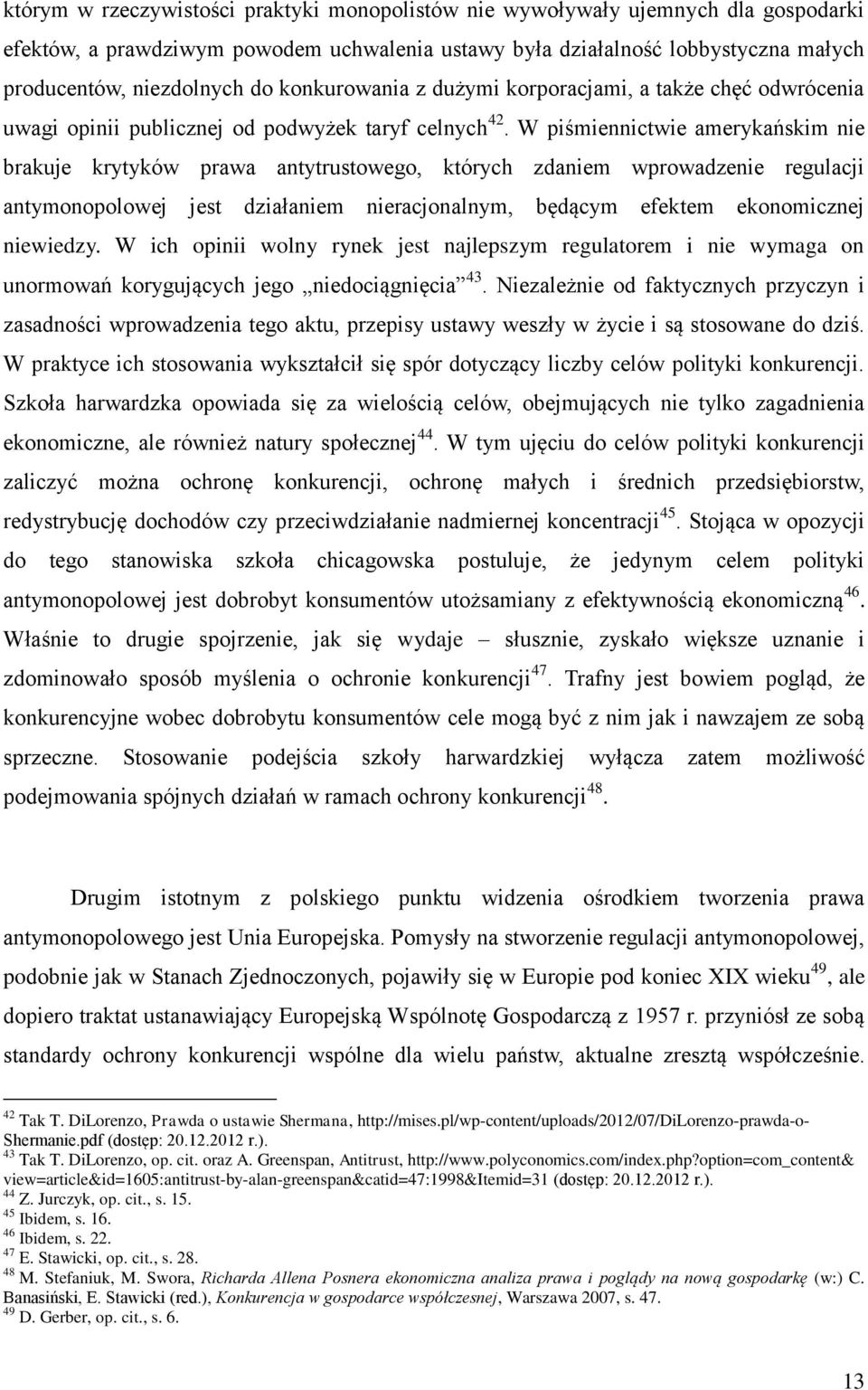 W piśmiennictwie amerykańskim nie brakuje krytyków prawa antytrustowego, których zdaniem wprowadzenie regulacji antymonopolowej jest działaniem nieracjonalnym, będącym efektem ekonomicznej niewiedzy.