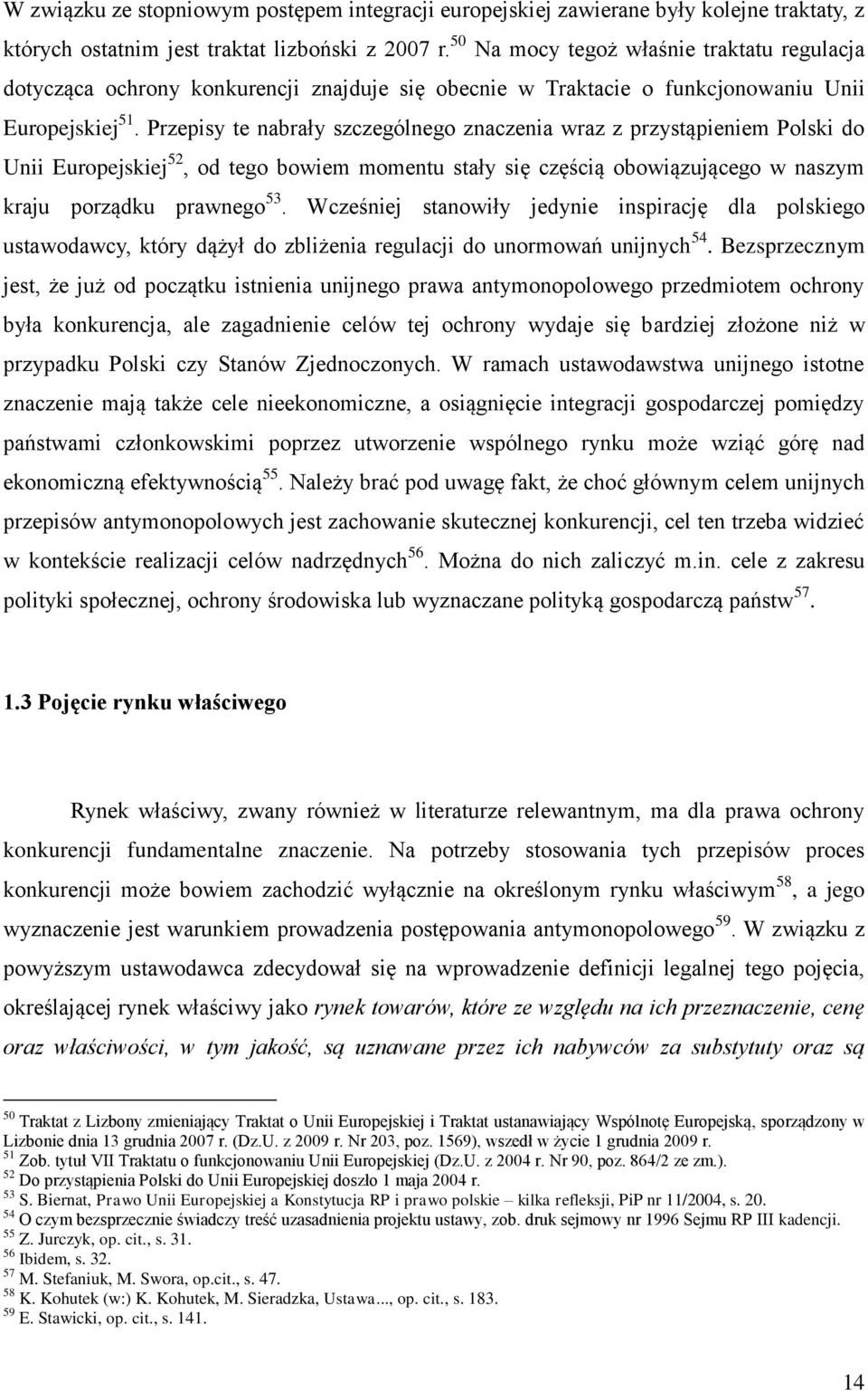 Przepisy te nabrały szczególnego znaczenia wraz z przystąpieniem Polski do Unii Europejskiej 52, od tego bowiem momentu stały się częścią obowiązującego w naszym kraju porządku prawnego 53.