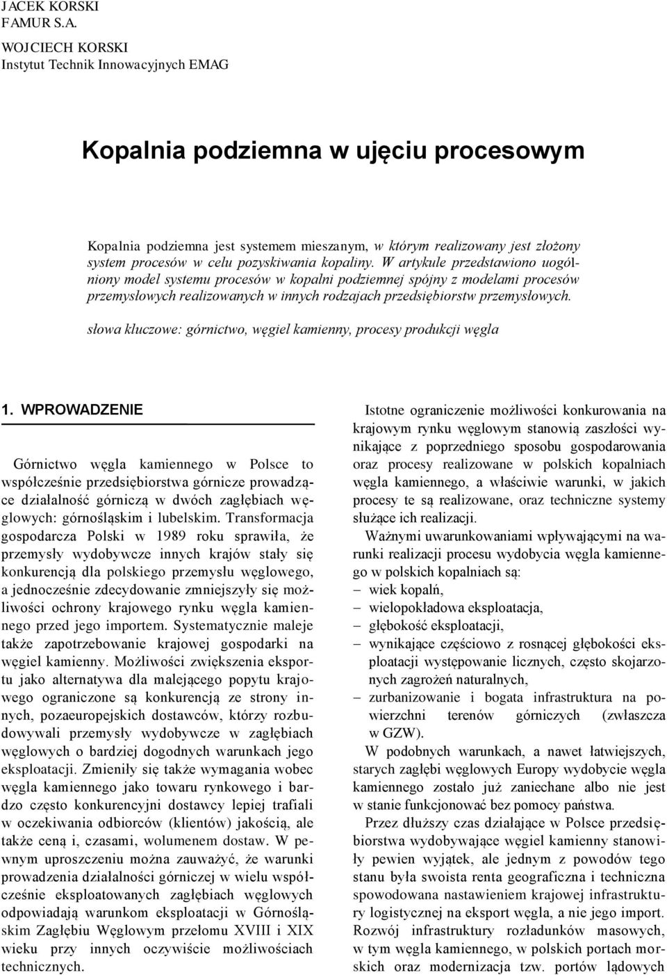 W artykule przedstawiono uogólniony model systemu procesów w kopalni podziemnej spójny z modelami procesów przemysłowych realizowanych w innych rodzajach przedsiębiorstw przemysłowych.