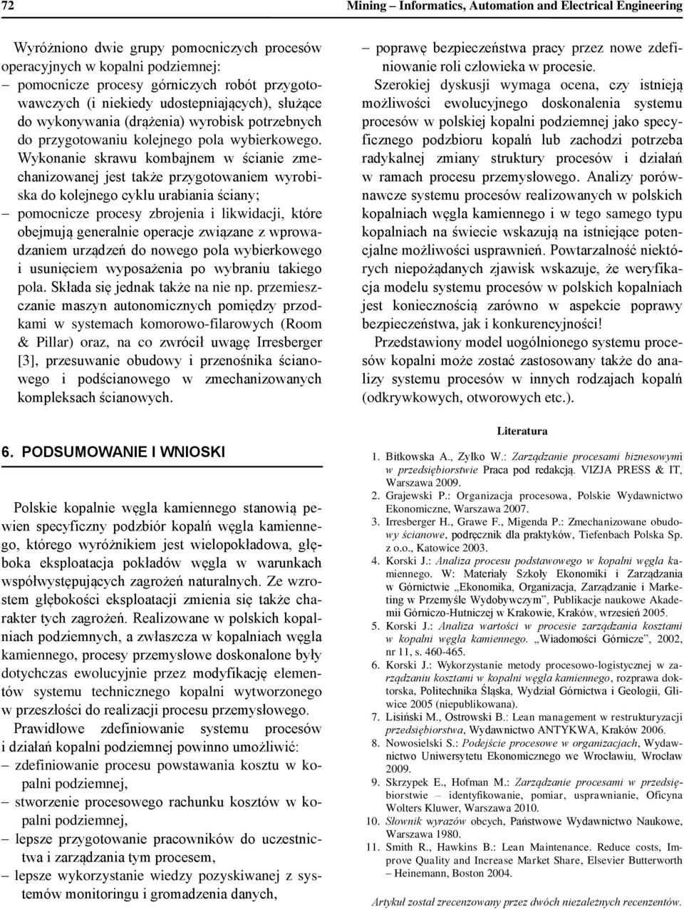 Wykonanie skrawu kombajnem w ścianie zmechanizowanej jest także przygotowaniem wyrobiska do kolejnego cyklu urabiania ściany; pomocnicze procesy zbrojenia i likwidacji, które obejmują generalnie